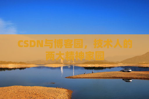 CSDN与博客园，技术人的两大精神家园